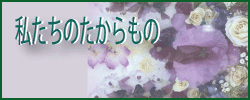 私たちのたからもの 私たちのたからもの